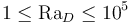 1 \le \mathrm{Ra}_D \le 10^5