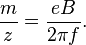 \frac{m}{z}=\frac{eB}{2\pi f}.