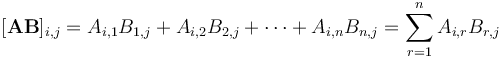  [\mathbf{AB}]_{i,j} = A_{i,1}B_{1,j} + A_{i,2}B_{2,j} + \cdots + A_{i,n}B_{n,j} = \sum_{r=1}^n A_{i,r}B_{r,j}