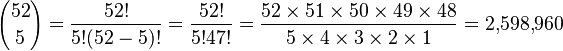 
{52 \choose 5} = \frac{52!}{5!(52-5)!} = \frac{52!}{5!47!} = \frac {52 \times 51 \times 50 \times 49 \times 48} { 5 \times 4 \times 3 \times 2 \times 1} = 2{,}598{,}960
