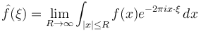 \hat{f}(\xi) = \lim_{R\to\infty}\int_{|x|\le R} f(x) e^{-2\pi i x\cdot\xi}\,dx