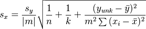 
s_x=\frac{s_y}{|m|}\sqrt{\frac{1}{n}+\frac{1}{k}+\frac{(y_{unk}-\bar{y})^2}{m^2\sum{(x_i-\bar{x})^2}}}
