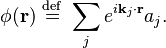 \phi(\mathbf{r}) \ \stackrel{\mathrm{def}}{=}\   \sum_{j} e^{i\mathbf{k}_j\cdot \mathbf{r}} a_{j}. 