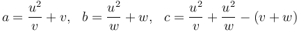 a = \frac{u^2}{v}+v, \ \ b=\frac{u^2}{w}+w, \ \ c=\frac{u^2}{v}+\frac{u^2}{w} - (v+w) 