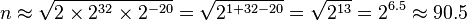 n \approx \sqrt { 2 \times 2^{32} \times 2^{-20}} = \sqrt { 2^{1+32-20} } = \sqrt { 2^{13} } = 2^{6.5} \approx 90.5 