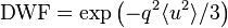  \text{DWF} = \exp\left( -q^2 \langle u^2 \rangle / 3  \right)