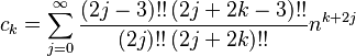 
c_k = \sum_{j=0}^\infty
\frac{(2j-3)!!\, (2j+2k-3)!!}{(2j)!!\, (2j+2k)!!} n^{k+2j}
