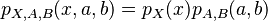 
p_{X,A,B}(x,a,b) = p_X(x) p_{A,B}(a,b)
