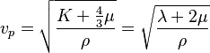 v_p= \sqrt{ \frac {K+\frac{4}{3}\mu} {\rho}}= \sqrt{ \frac{\lambda+2\mu}{\rho}} 