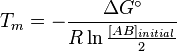 T_m = -\frac{\Delta G^\circ}{R\ln\frac{[AB]_{initial}}{2}}