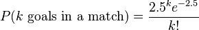  P(k \text{ goals in a match}) = \frac{2.5^k e^{-2.5}}{k!}