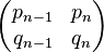 \begin{pmatrix} p_{n-1} & p_{n} \\ q_{n-1} & q_{n} \end{pmatrix}