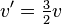 v^\prime = \textstyle{\frac{3}{2}}v\,