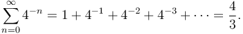 \sum_{n=0}^\infty 4^{-n} = 1 + 4^{-1} + 4^{-2} + 4^{-3} + \cdots = {4\over 3}. \;