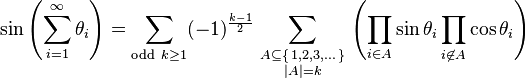  \sin\left(\sum_{i=1}^\infty \theta_i\right)
=\sum_{\text{odd}\ k \ge 1} (-1)^\frac{k-1}{2}
\sum_{\begin{smallmatrix} A \subseteq \{\,1,2,3,\dots\,\} \\ \left|A\right| = k\end{smallmatrix}}
\left(\prod_{i \in A} \sin\theta_i \prod_{i \not \in A} \cos\theta_i\right) 