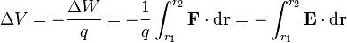 \Delta V = -\frac{\Delta W}{q} = -\frac{1}{q}\int_{r_1}^{r_2} \mathbf{F} \cdot \mathrm{d} \mathbf{r} = -\int_{r_1}^{r_2} \mathbf{E} \cdot \mathrm{d} \mathbf{r} \,\!