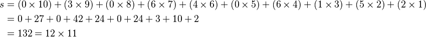 
\begin{align}
 s &= (0\times 10) + (3\times 9) + (0\times 8) + (6\times 7) + (4\times 6) + (0\times 5) + (6\times 4) + (1\times 3) + (5\times 2) + (2\times 1) \\
   &=    0 + 27 +   0 +  42 +  24 +   0 + 24  +   3 + 10 + 2\\
   &= 132 = 12\times 11
\end{align}
