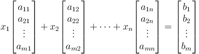 
 x_1 \begin{bmatrix}a_{11}\\a_{21}\\ \vdots \\a_{m1}\end{bmatrix} +
 x_2 \begin{bmatrix}a_{12}\\a_{22}\\ \vdots \\a_{m2}\end{bmatrix} +
 \cdots +
 x_n \begin{bmatrix}a_{1n}\\a_{2n}\\ \vdots \\a_{mn}\end{bmatrix}
 =
 \begin{bmatrix}b_1\\b_2\\ \vdots \\b_m\end{bmatrix}
