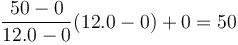  \frac{50 -0}{12.0 -0}(12.0-0) +0=50