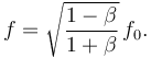 f = \sqrt{\frac{1 - \beta}{1 + \beta}}\,f_0.
