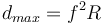 d_{max} = f^2R