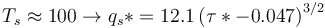 T_s \approx 100 \rightarrow q_s* = 12.1\left(\tau*-0.047 \right)^{3/2}