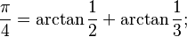 \frac{\pi}{4}=\arctan\frac{1}{2}+\arctan\frac{1}{3};