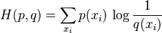 H(p, q) = \sum_{x_i} p(x_i)\, \log \frac{1}{q(x_i)} \!