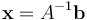 \bold{x}=A^{-1}\bold{b}