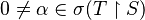 0 \neq \alpha \in \sigma(T\upharpoonright S)