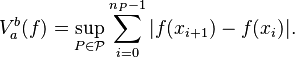  V_a^b(f)=\sup_{P \in \mathcal{P}} \sum_{i=0}^{n_{P}-1} | f(x_{i+1})-f(x_i) |. \,