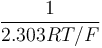 \frac{1}{2.303RT/F}\ 