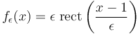 f_\epsilon(x)=\epsilon\ \mathrm{rect}\left(\frac{x-1}\epsilon\right)