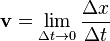 \mathbf{v} = \lim_{\Delta t \to 0} {\Delta x \over \Delta t} 