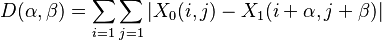 D(\alpha,\beta)=\sum_{i=1} \sum_{j=1} |X_0 (i,j)-X_1 (i+\alpha,j+\beta)|