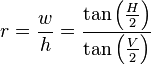 r = {w \over h} = \frac{\tan \left({H \over 2}\right) }{ \tan \left({V \over 2}\right)}