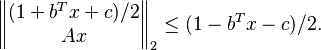  \left\|
\begin{matrix}
(1 + b^T x +c)/2\\
Ax
\end{matrix} \right\|_2

\leq (1 - b^T x -c)/2.