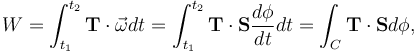 W =  \int_{t_1}^{t_2}\mathbf{T}\cdot\vec{\omega}dt = \int_{t_1}^{t_2}\mathbf{T}\cdot \mathbf{S}\frac{d\phi}{dt}dt = \int_C\mathbf{T}\cdot \mathbf{S} d\phi,