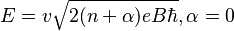 E=v\sqrt{2(n+\alpha)eB\hbar}, \alpha=0