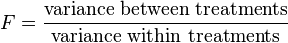 F = \frac{\text{variance between treatments}}{\text{variance within treatments}}