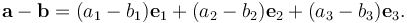 \mathbf{a}-\mathbf{b}
=(a_1-b_1)\mathbf{e}_1
+(a_2-b_2)\mathbf{e}_2
+(a_3-b_3)\mathbf{e}_3.