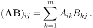  (\mathbf{A}\mathbf{B})_{ij} = \sum_{k=1}^m A_{ik}B_{kj}\,. 