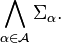 \bigwedge_{\alpha\in\mathcal{A}}\Sigma_\alpha.