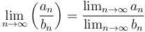 \lim_{n\to\infty} \left(\frac{a_n}{b_n}\right) = \frac{\lim_{n\to\infty} a_n} {\lim_{n\to\infty} b_n}