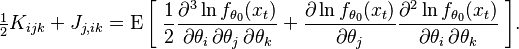 
    \tfrac12 K_{ijk} + J_{j,ik} = \operatorname{E} \bigg[\;
             \frac12 \frac{\partial^3 \ln f_{\theta_0}(x_t)}{\partial\theta_i\,\partial\theta_j\,\partial\theta_k} +
             \frac{\partial\ln f_{\theta_0}(x_t)}{\partial\theta_j} \frac{\partial^2\ln f_{\theta_0}(x_t)}{\partial\theta_i\,\partial\theta_k}
             \;\bigg].
  