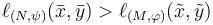 \ell_{(N,\psi)}(\bar x,\bar y)>\ell_{(M,\varphi)}(\tilde x,\tilde y)