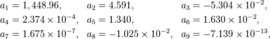 \begin{align}
a_1 &= 1,448.96,          &a_2 &= 4.591,             &a_3 &= -5.304 \times 10^{-2},\\
a_4 &= 2.374 \times 10^{-4}, &a_5 &= 1.340,             &a_6 &= 1.630 \times 10^{-2},\\
a_7 &= 1.675 \times 10^{-7}, &a_8 &= -1.025 \times 10^{-2}, &a_9 &= -7.139 \times 10^{-13},
\end{align}