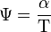 \Psi = \frac{{\alpha}}{\Tau} \  