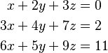 
\begin{align}
x + 2y + 3z &= 0 \\
3x + 4y + 7z &= 2 \\
6x + 5y + 9z &= 11
\end{align}
