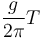 \frac{g}{2\pi} T